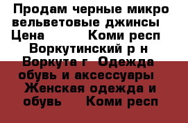 Продам черные микро-вельветовые джинсы › Цена ­ 500 - Коми респ., Воркутинский р-н, Воркута г. Одежда, обувь и аксессуары » Женская одежда и обувь   . Коми респ.